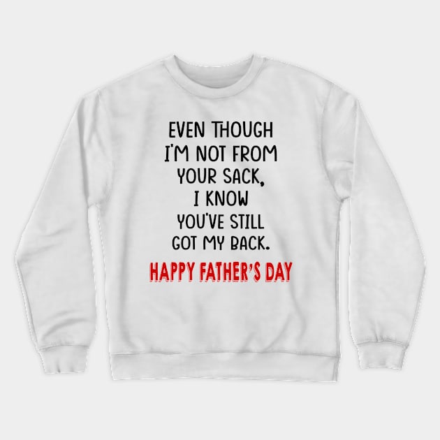 Even Though I'm Not From Your Sack I Know You've Still Got My Back Happy Father's Day Shirt Crewneck Sweatshirt by Alana Clothing